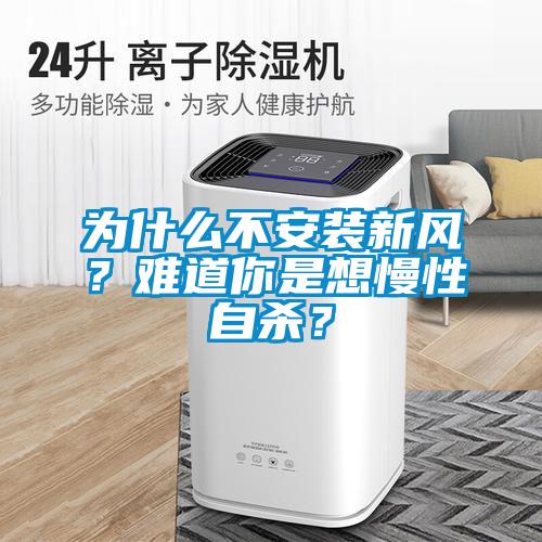 欧美黄色性爱视频网站 为什么不安装新风？难道你是想慢性自杀？