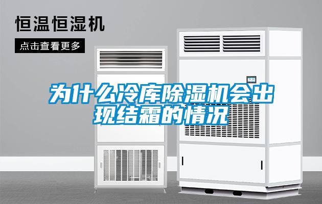 欧美黄色性爱视频网站 为什么冷库除湿机会出现结霜的情况