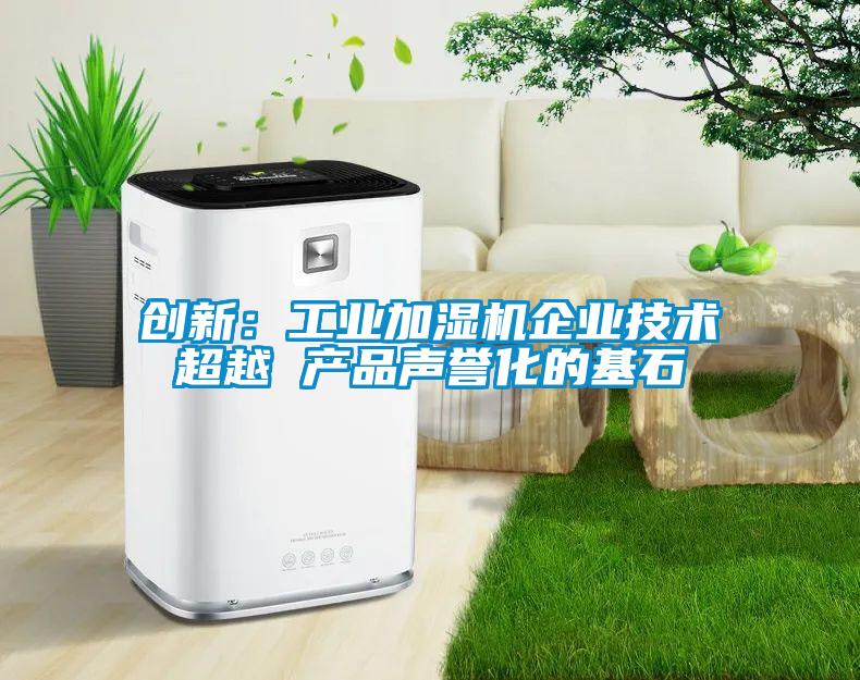 欧美黄色性爱视频网站 创新：工业加湿机企业技术超越 产品声誉化的基石