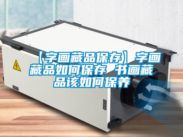 欧美黄色性爱视频网站 【字画藏品保存】字画藏品如何保存 书画藏品该如何保养