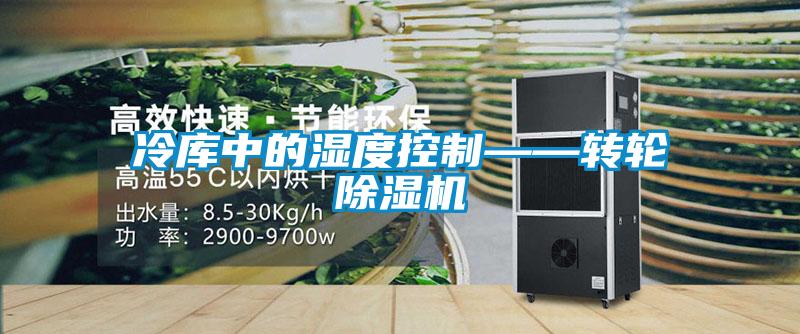 欧美成色手机在线观看 冷库中的湿度控制——转轮除湿机