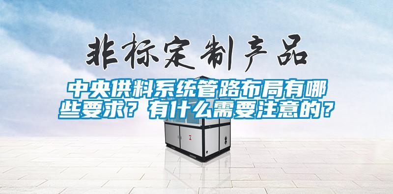 欧美黄色性爱视频网站 中央供料系统管路布局有哪些要求？有什么需要注意的？