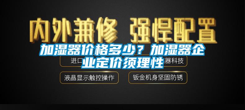 欧美黄色性爱视频网站 加湿器价格多少？加湿器企业定价须理性