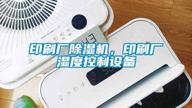 欧美成色手机在线观看 印刷厂除湿机，印刷厂湿度控制设备