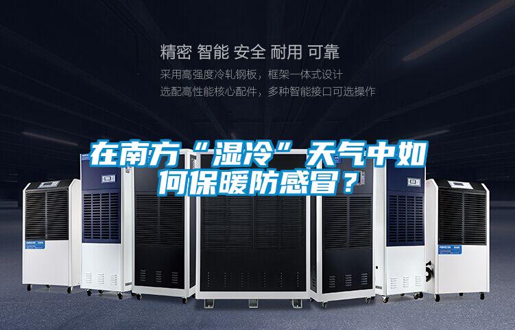 欧美黄色性爱视频网站 在南方“湿冷”天气中如何保暖防感冒？