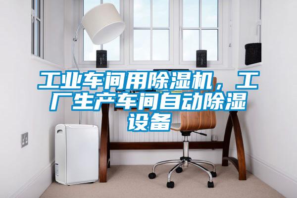 欧美黄色性爱视频网站 工业车间用除湿机，工厂生产车间自动除湿设备