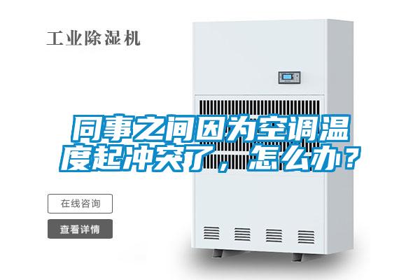 欧美成色手机在线观看 同事之间因为空调温度起冲突了，怎么办？