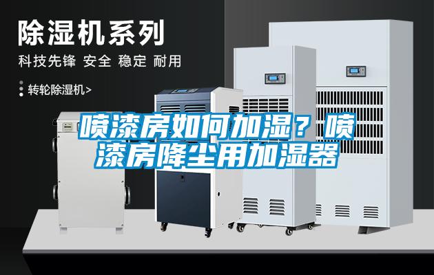欧美黄色电影在线播放 喷漆房如何加湿？喷漆房降尘用加湿器