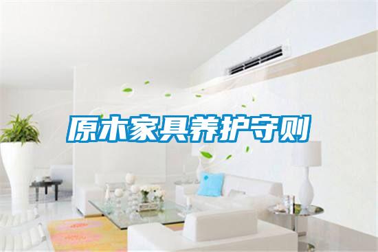 欧美黄色性爱视频网站 原木家具养护守则