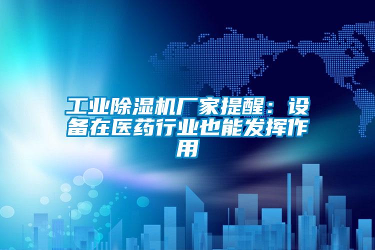 欧美黄色电影在线播放 工业除湿机厂家提醒：设备在医药行业也能发挥作用
