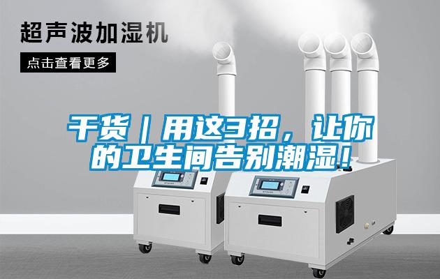 欧美黄色性爱视频网站 干货｜用这3招，让你的卫生间告别潮湿！