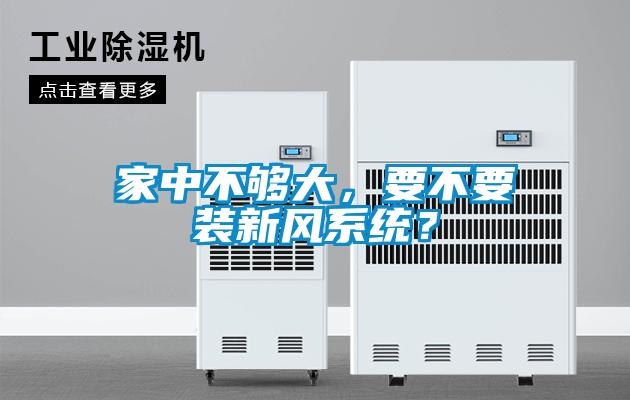 欧美黄色性爱视频网站 家中不够大，要不要装新风系统？