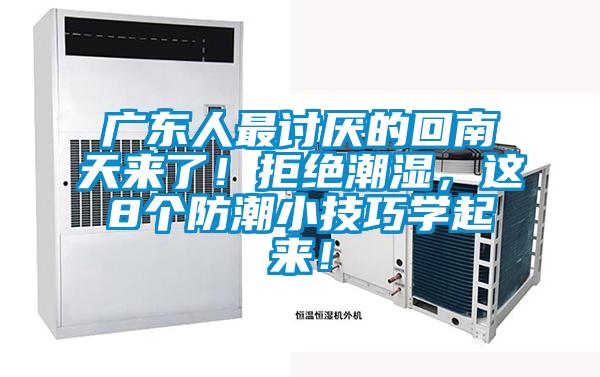 欧美黄色电影在线播放 广东人最讨厌的回南天来了！拒绝潮湿，这8个防潮小技巧学起来！
