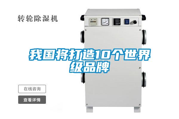 欧美黄色性爱视频网站 我国将打造10个世界级品牌