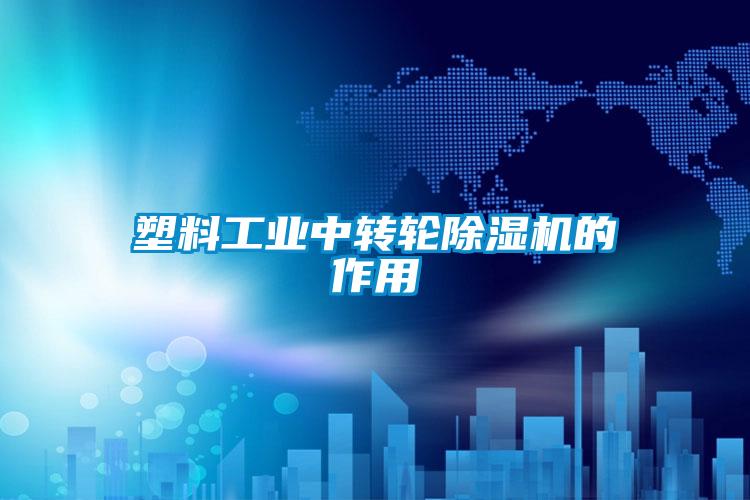 欧美黄色性爱视频网站 塑料工业中转轮除湿机的作用