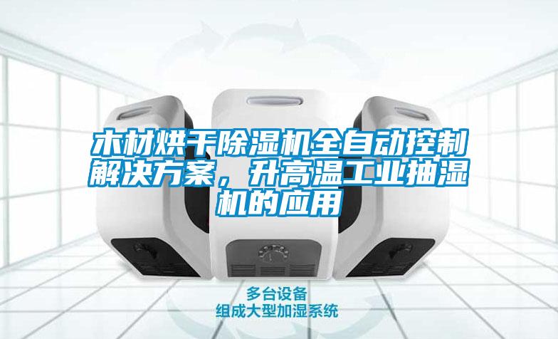欧美黄色电影在线播放 木材烘干除湿机全自动控制解决方案，升高温工业抽湿机的应用