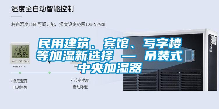 欧美成色手机在线观看 民用建筑、宾馆、写字楼等加湿新选择 — 吊装式中央加湿器