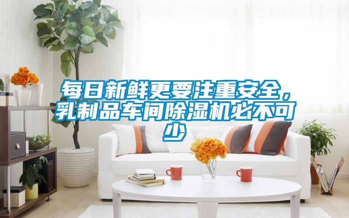 欧美黄色性爱视频网站 每日新鲜更要注重安全，乳制品车间除湿机必不可少