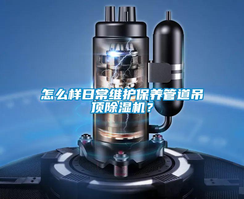 欧美黄色性爱视频网站 怎么样日常维护保养管道吊顶除湿机？
