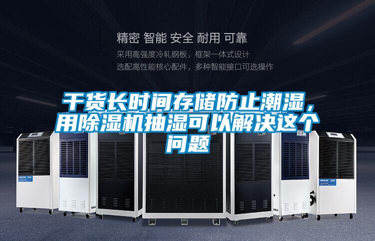 欧美黄色性爱视频网站 干货长时间存储防止潮湿，用除湿机抽湿可以解决这个问题