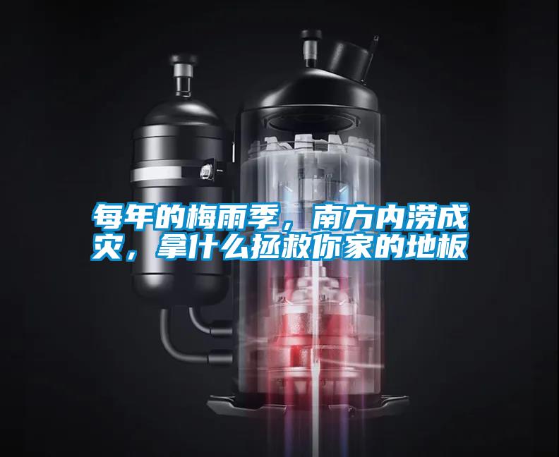 欧美成色手机在线观看 每年的梅雨季，南方内涝成灾，拿什么拯救你家的地板