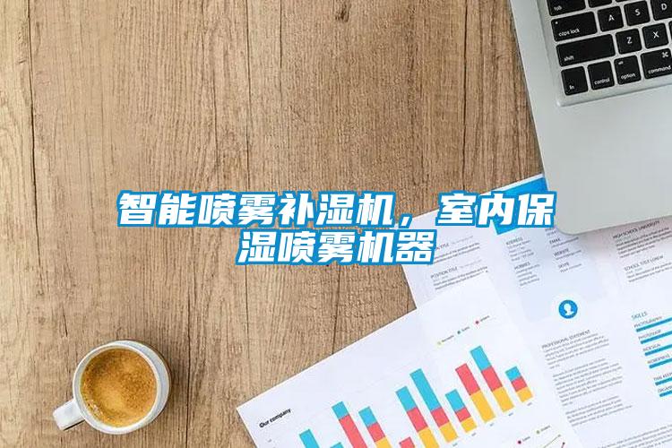 欧美黄色性爱视频网站 智能喷雾补湿机，室内保湿喷雾机器