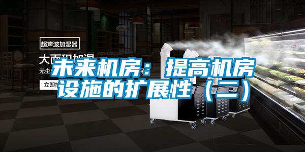 欧美黄色电影在线播放 未来机房：提高机房设施的扩展性（二）