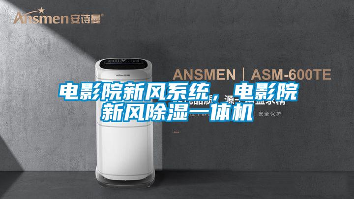 欧美黄色电影在线播放 电影院新风系统，电影院新风除湿一体机