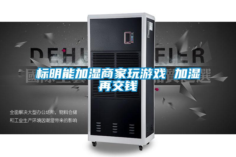 欧美黄色性爱视频网站 标明能加湿商家玩游戏 加湿再交钱