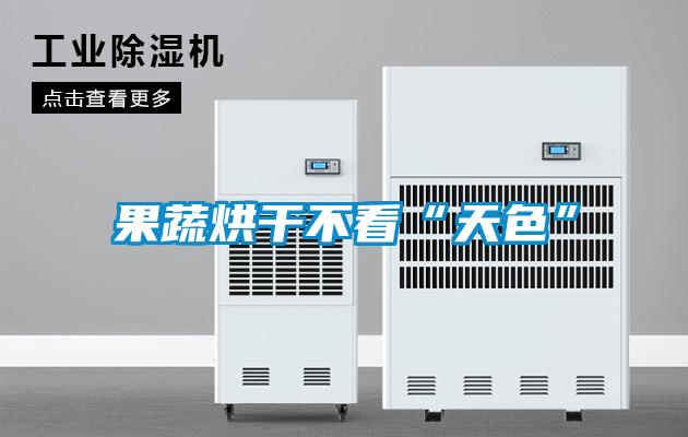 欧美黄色性爱视频网站 果蔬烘干不看“天色”