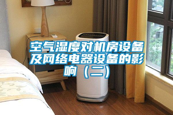 欧美成色手机在线观看 空气湿度对机房设备及网络电器设备的影响（二）