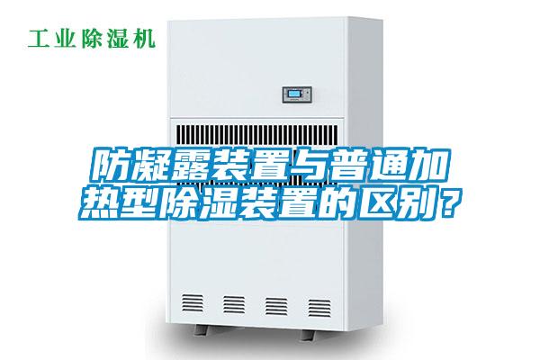 欧美黄色性爱视频网站 防凝露装置与普通加热型除湿装置的区别？