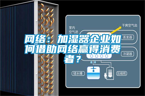 欧美成色手机在线观看 网络：加湿器企业如何借助网络赢得消费者？