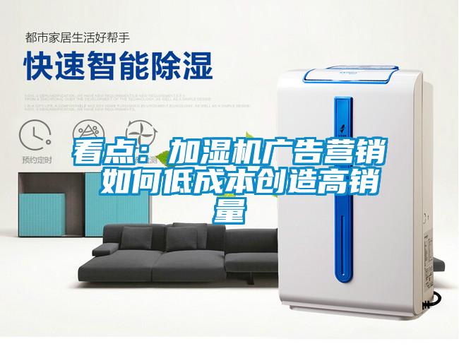 欧美黄色电影在线播放 看点：加湿机广告营销 如何低成本创造高销量
