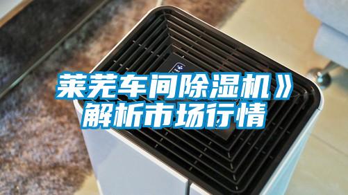 欧美黄色电影在线播放 莱芜车间除湿机》解析市场行情