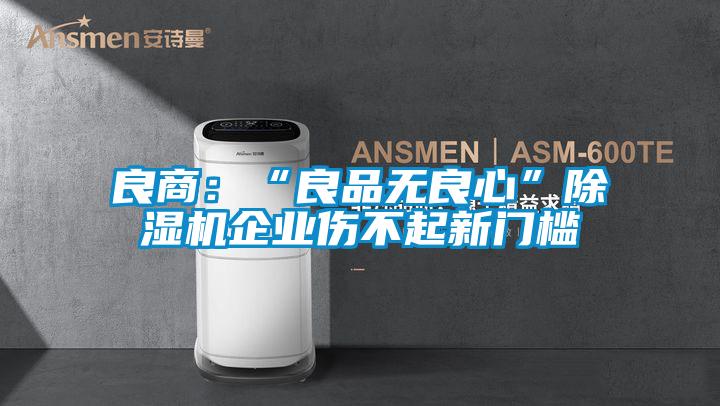 欧美成色手机在线观看 良商：“良品无良心”除湿机企业伤不起新门槛