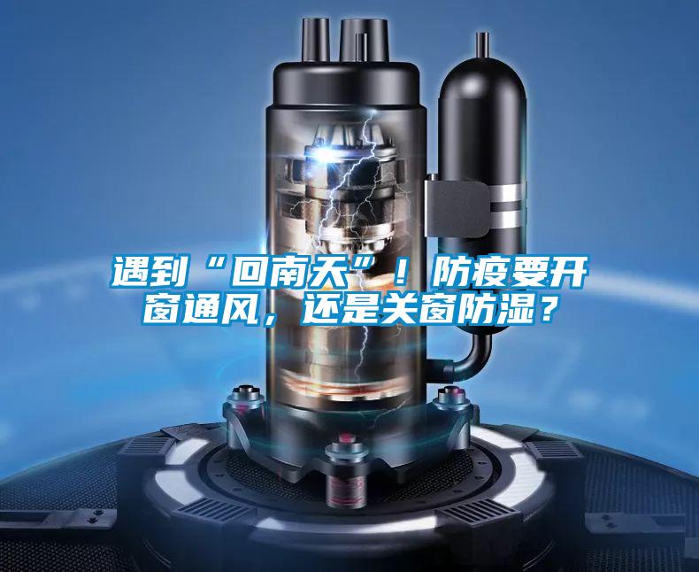 欧美黄色性爱视频网站 遇到“回南天”！防疫要开窗通风，还是关窗防湿？
