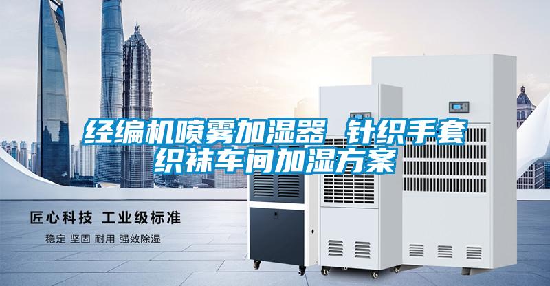 欧美黄色电影在线播放 经编机喷雾加湿器 针织手套织袜车间加湿方案