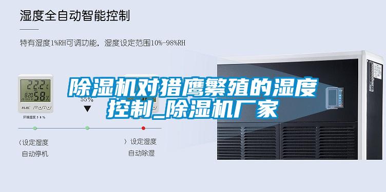 欧美黄色性爱视频网站 除湿机对猎鹰繁殖的湿度控制_除湿机厂家