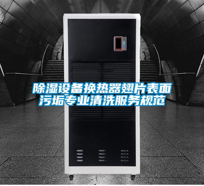 欧美成色手机在线观看 除湿设备换热器翅片表面污垢专业清洗服务规范