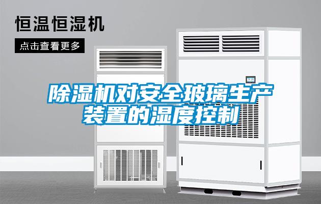 欧美黄色性爱视频网站 除湿机对安全玻璃生产装置的湿度控制