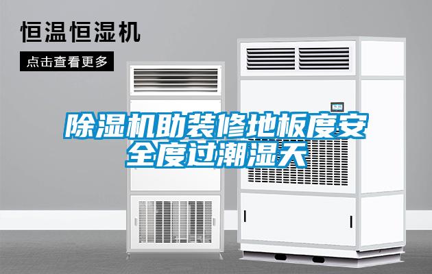 欧美黄色性爱视频网站 除湿机助装修地板度安全度过潮湿天