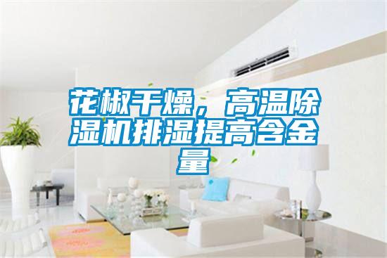 欧美黄色性爱视频网站 花椒干燥，高温除湿机排湿提高含金量