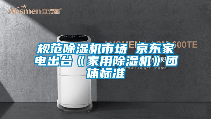欧美成色手机在线观看 规范除湿机市场 京东家电出台《家用除湿机》团体标准