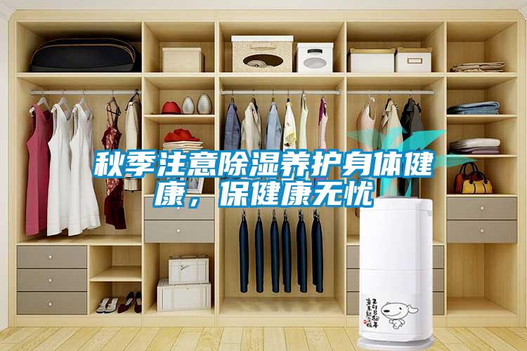 欧美黄色性爱视频网站 秋季注意除湿养护身体健康，保健康无忧