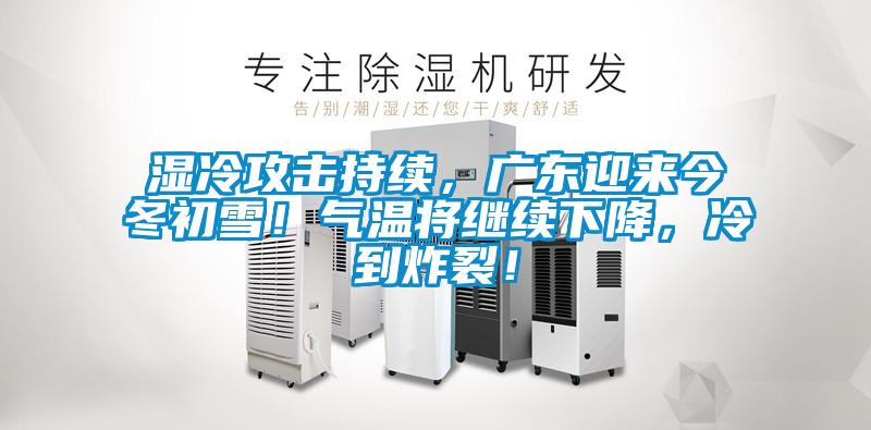 欧美黄色电影在线播放 湿冷攻击持续，广东迎来今冬初雪！气温将继续下降，冷到炸裂！