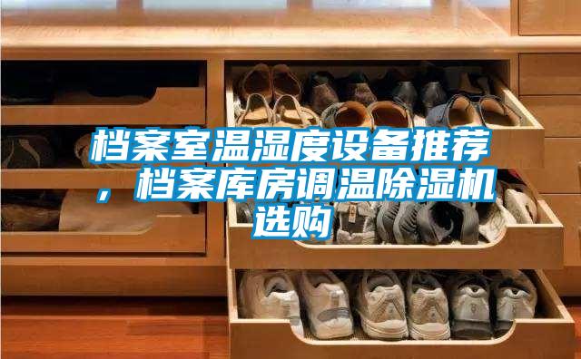 欧美成色手机在线观看 档案室温湿度设备推荐，档案库房调温除湿机选购