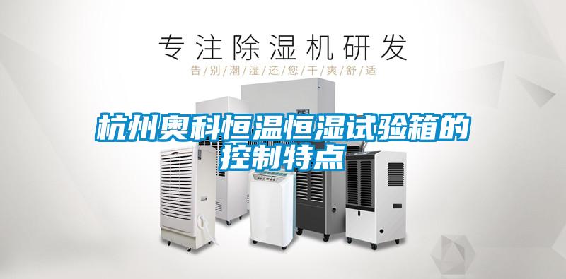 欧美成色手机在线观看 杭州奥科恒温恒湿试验箱的控制特点