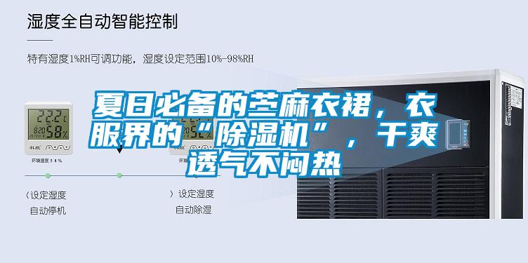 欧美黄色性爱视频网站 夏日必备的苎麻衣裙，衣服界的“除湿机”，干爽透气不闷热