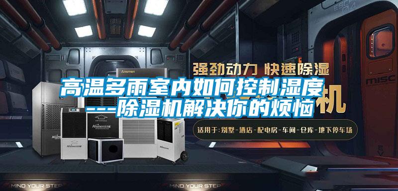 欧美成色手机在线观看 高温多雨室内如何控制湿度 ---除湿机解决你的烦恼